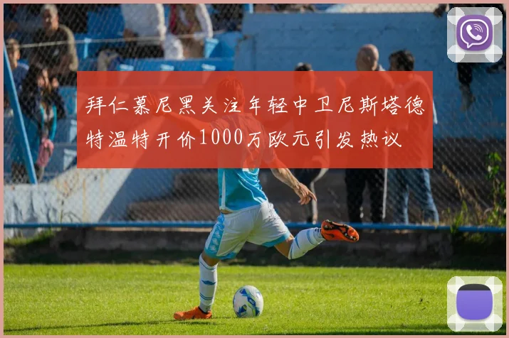 拜仁慕尼黑关注年轻中卫尼斯塔德特温特开价1000万欧元引发热议