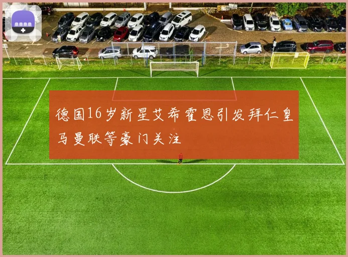 德国16岁新星艾希霍恩引发拜仁皇马曼联等豪门关注